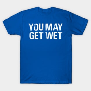 You May Get Wet T-Shirt